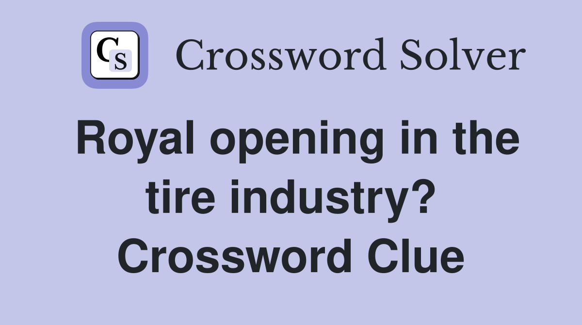 Royal opening in the tire industry? Crossword Clue