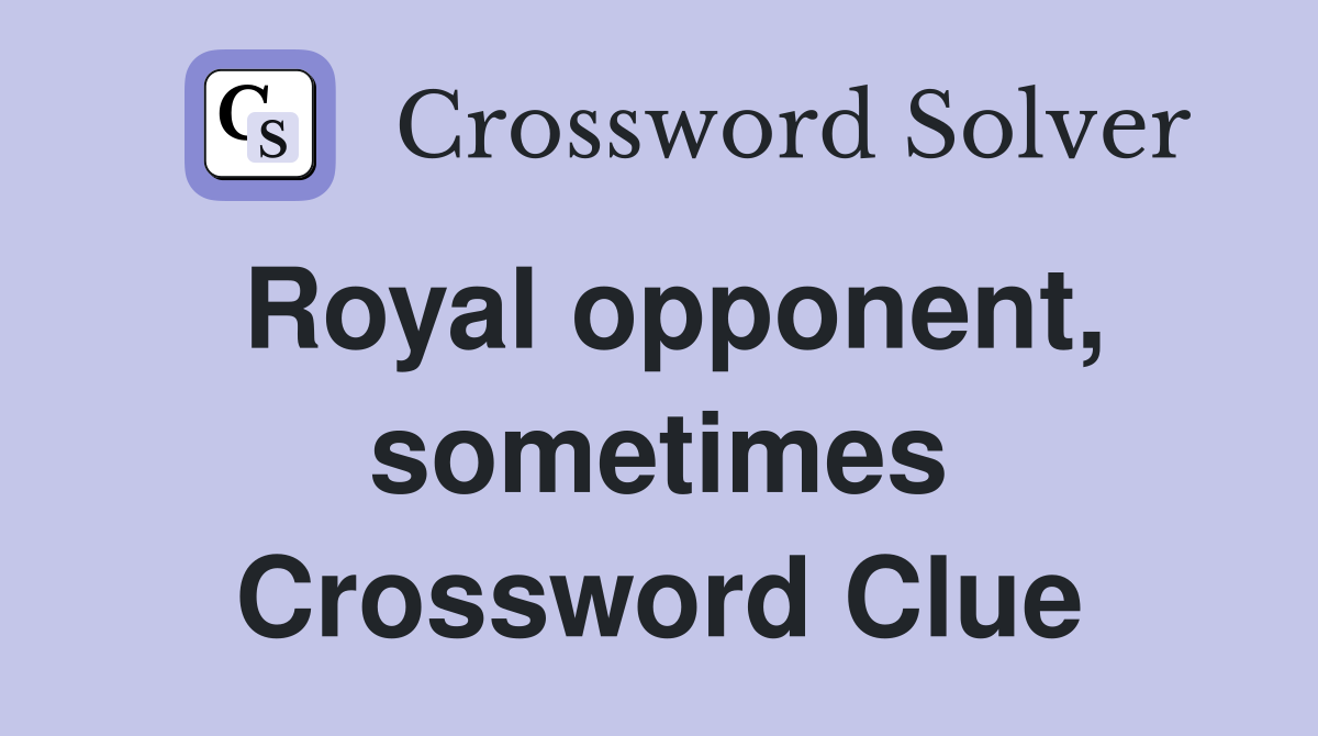 Royal opponent, sometimes Crossword Clue