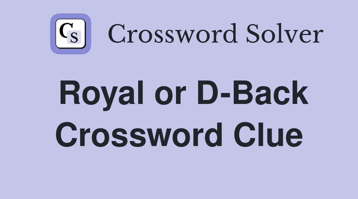 Royal or D-Back Crossword Clue