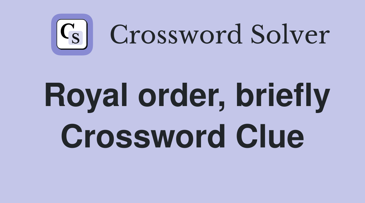 Royal order, briefly Crossword Clue