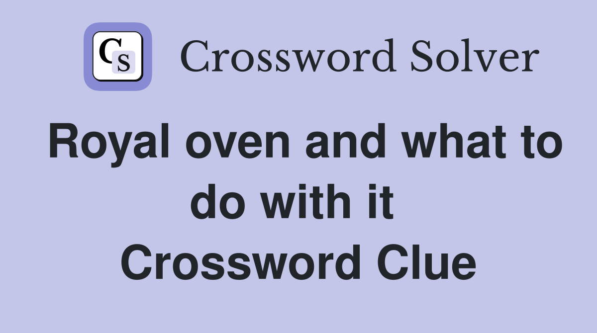 Royal oven and what to do with it  Crossword Clue