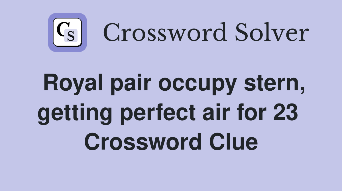 Royal pair occupy stern, getting perfect air for 23  Crossword Clue