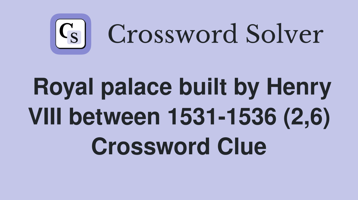 Royal palace built by Henry VIII between 1531-1536 (2,6) Crossword Clue