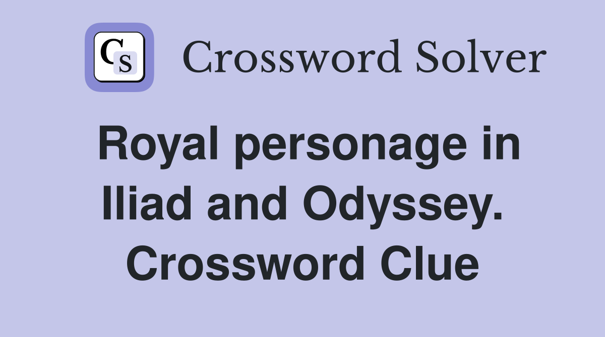 Royal personage in Iliad and Odyssey. Crossword Clue