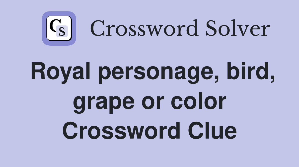 Royal personage, bird, grape or color Crossword Clue