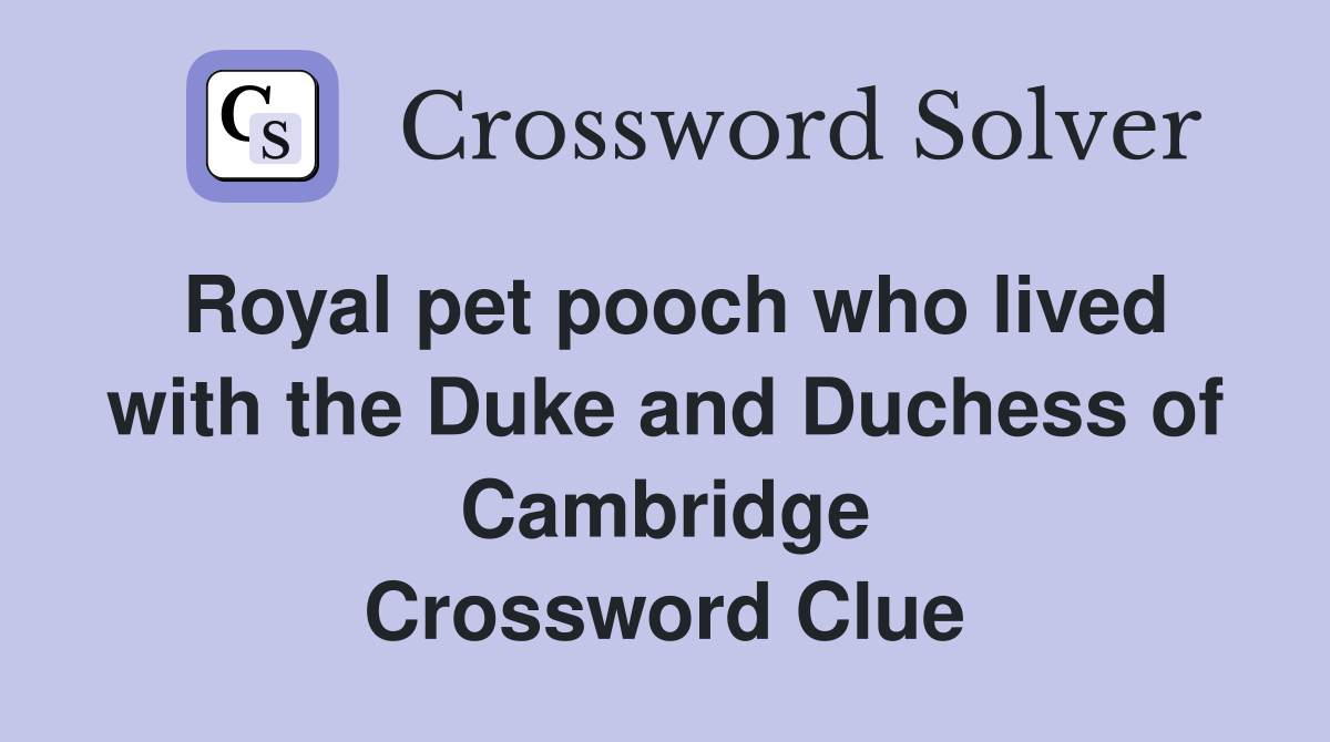 Royal pet pooch who lived with the Duke and Duchess of Cambridge Crossword Clue