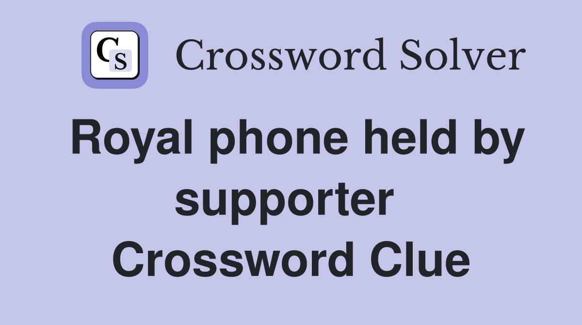 Royal phone held by supporter  Crossword Clue