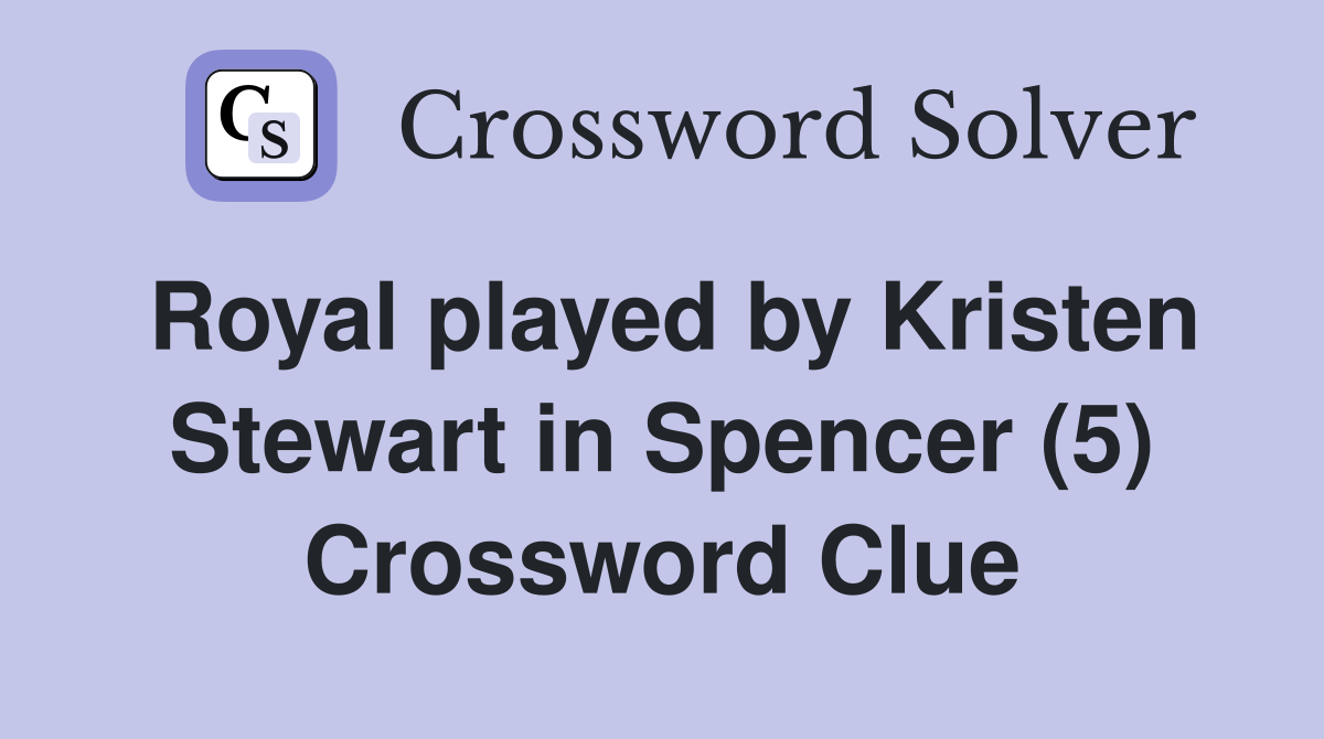 Royal played by Kristen Stewart in Spencer (5) Crossword Clue