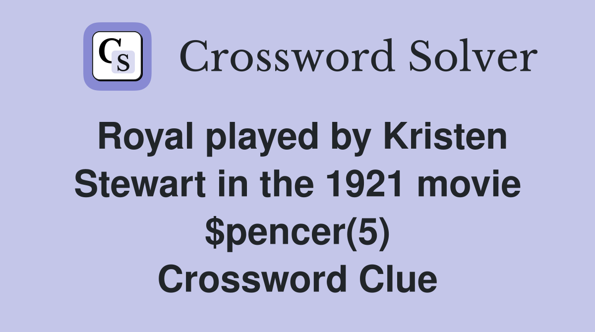 Royal played by Kristen Stewart in the 1921 movie $pencer(5) Crossword Clue