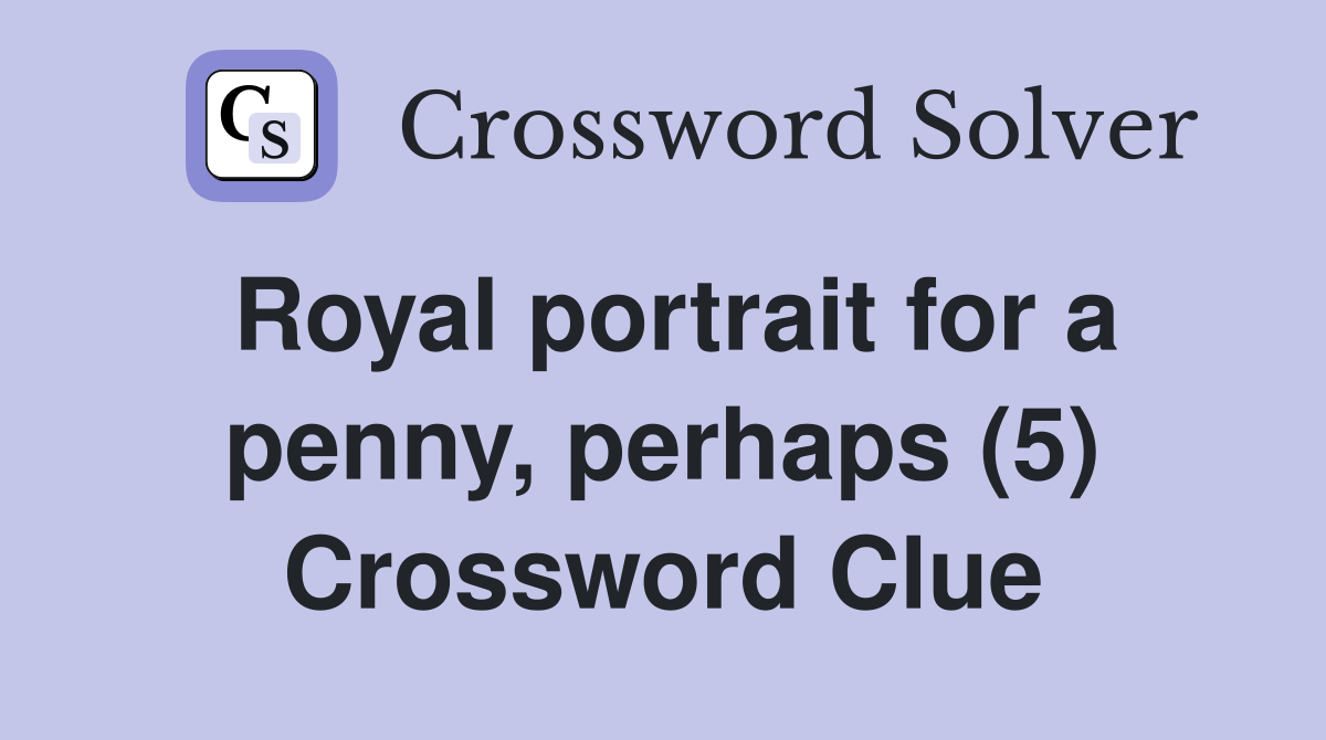 Royal portrait for a penny, perhaps (5) Crossword Clue