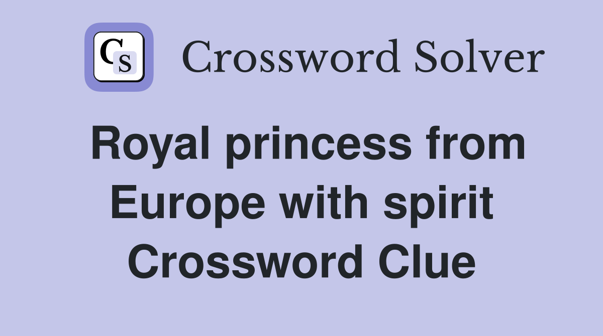 Royal princess from Europe with spirit Crossword Clue