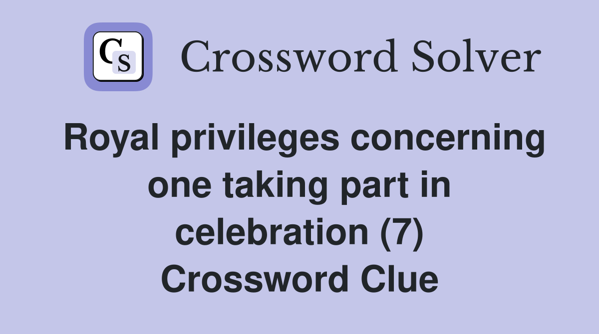 Royal privileges concerning one taking part in celebration (7) Crossword Clue