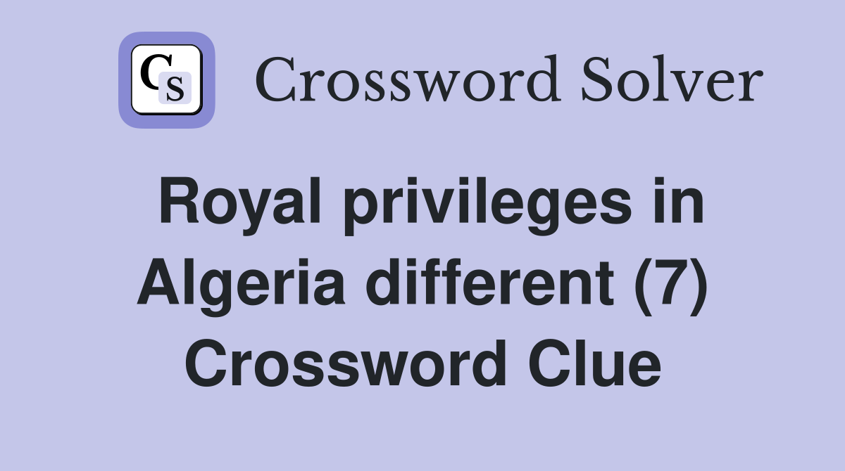 Royal privileges in Algeria different (7) Crossword Clue