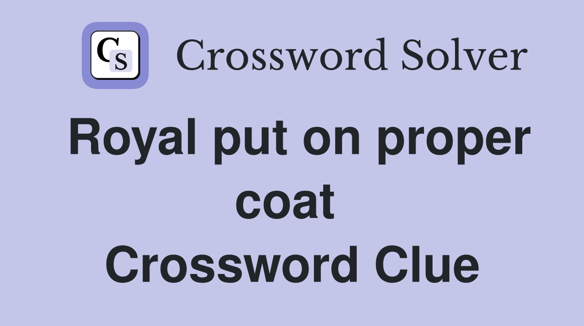 Royal put on proper coat  Crossword Clue