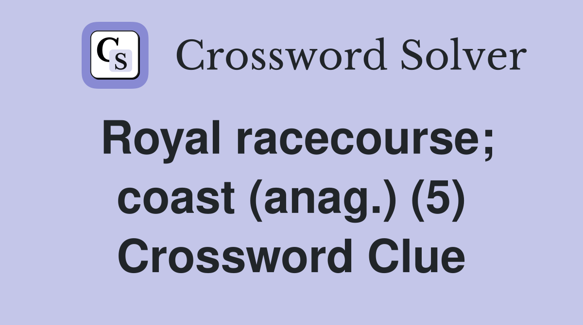 Royal racecourse; coast (anag.) (5) Crossword Clue