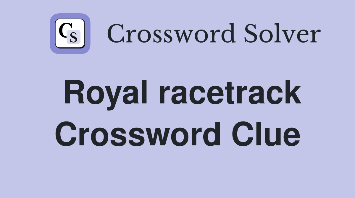 Royal racetrack Crossword Clue Answers Crossword Solver