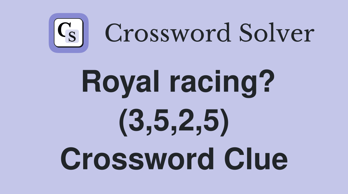 Royal racing? (3,5,2,5) Crossword Clue