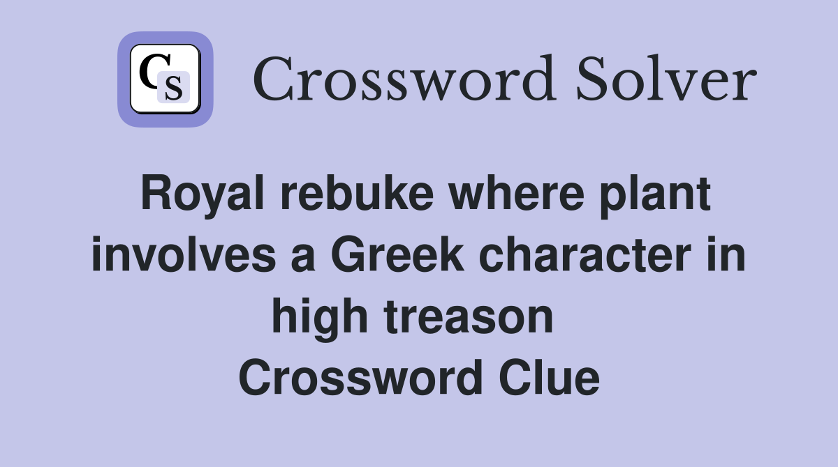 Royal rebuke where plant involves a Greek character in high treason  Crossword Clue