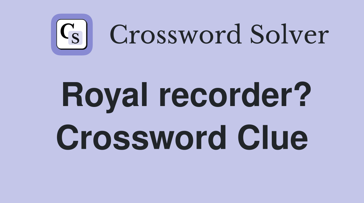 Royal recorder? Crossword Clue