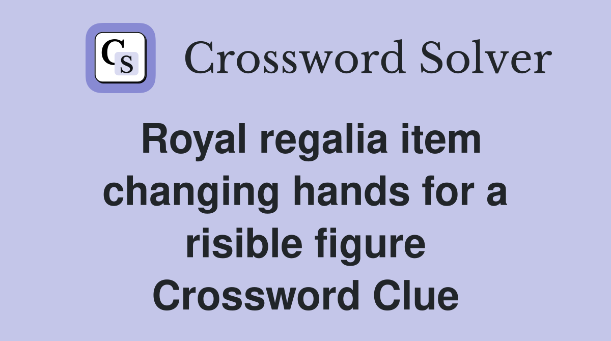 Royal regalia item changing hands for a risible figure Crossword Clue