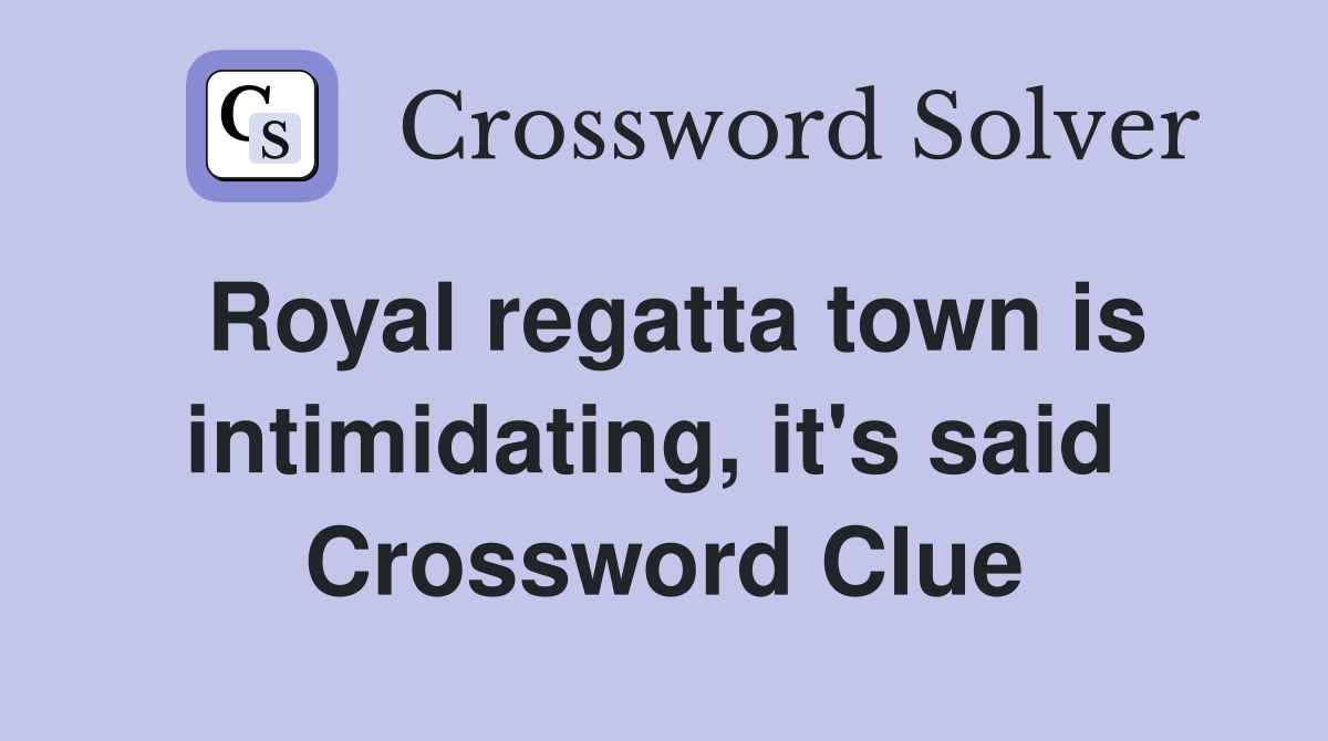 Royal regatta town is intimidating, it's said  Crossword Clue