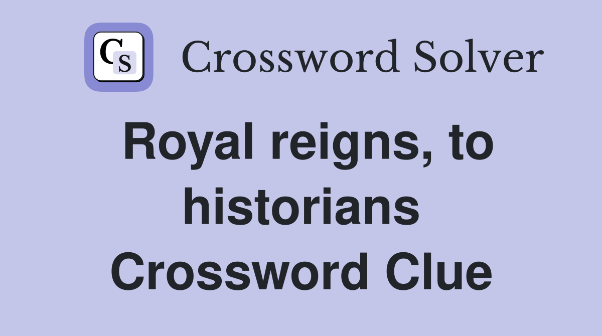 Royal reigns, to historians Crossword Clue