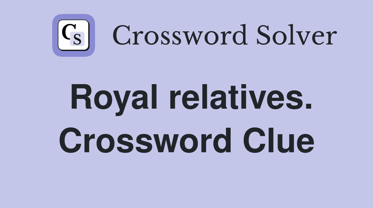 Royal relatives. Crossword Clue