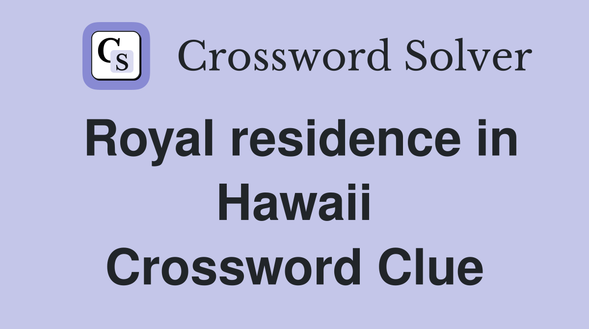 Royal residence in Hawaii Crossword Clue
