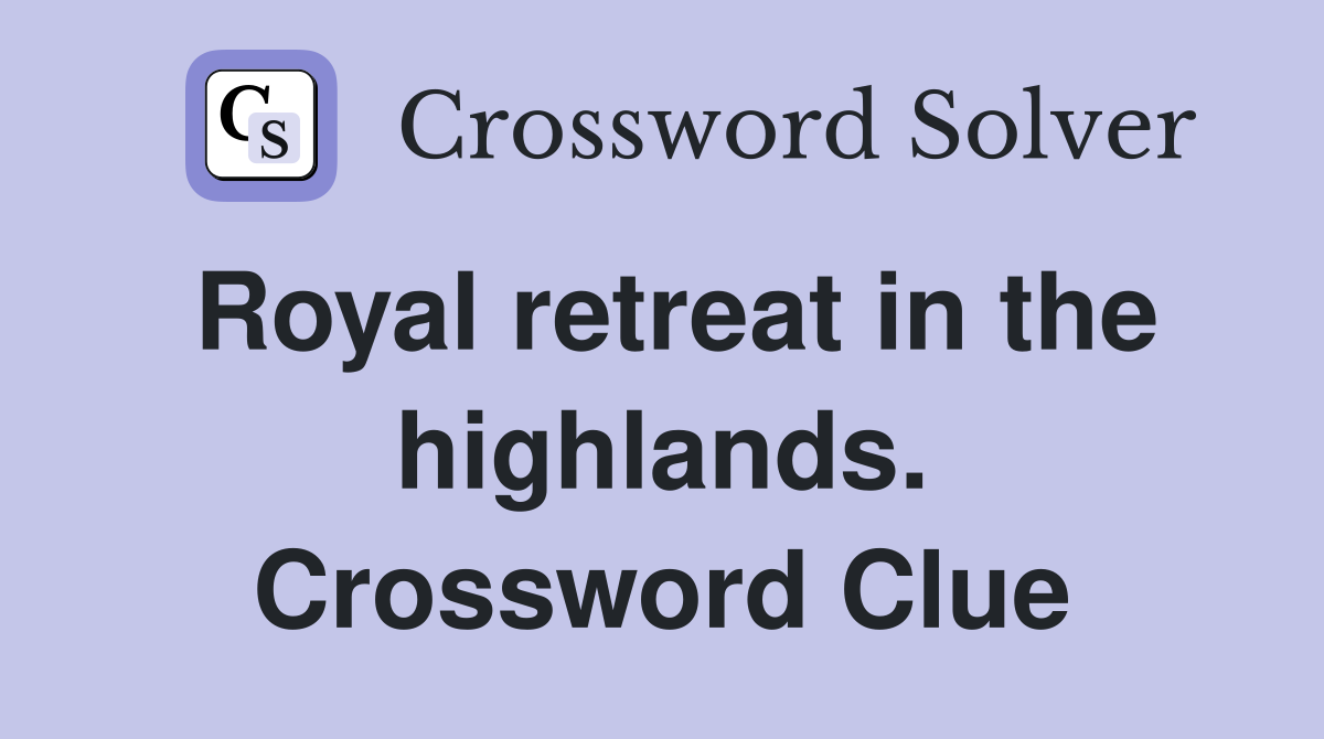 Royal retreat in the highlands. Crossword Clue