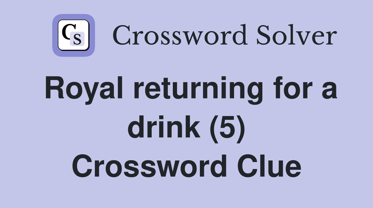 Royal returning for a drink (5) Crossword Clue