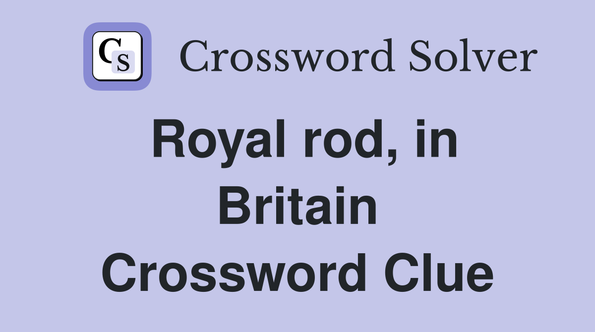 Royal rod, in Britain Crossword Clue