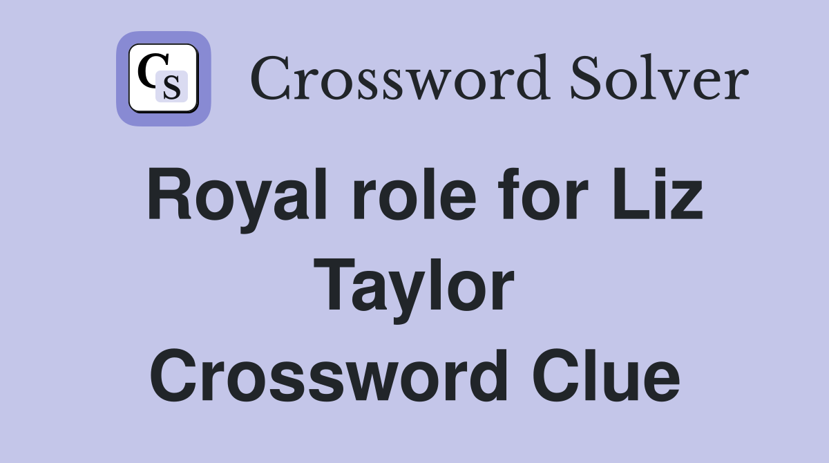 Royal role for Liz Taylor Crossword Clue