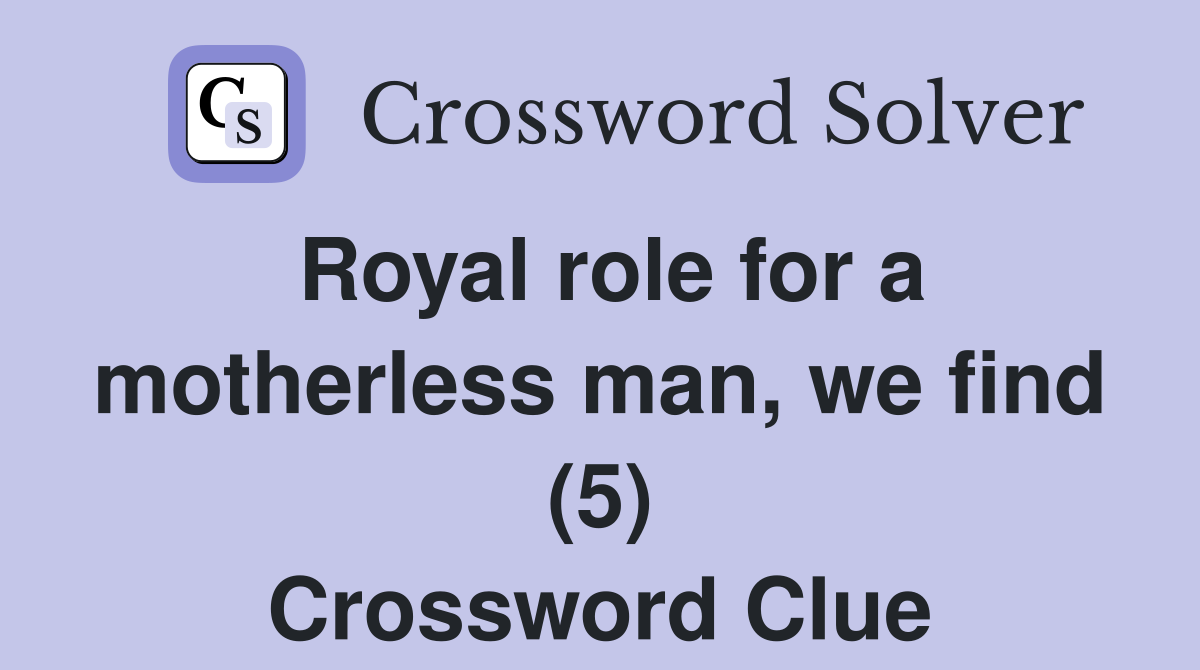 Royal role for a motherless man, we find (5) Crossword Clue