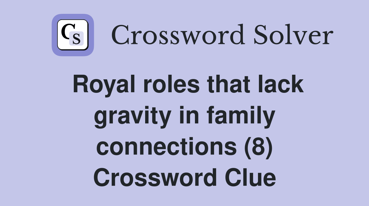 Royal roles that lack gravity in family connections (8) Crossword Clue