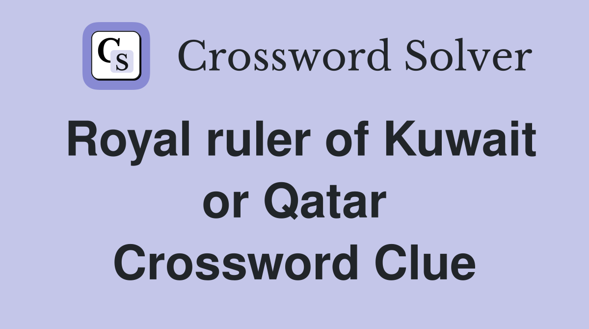 Royal ruler of Kuwait or Qatar Crossword Clue