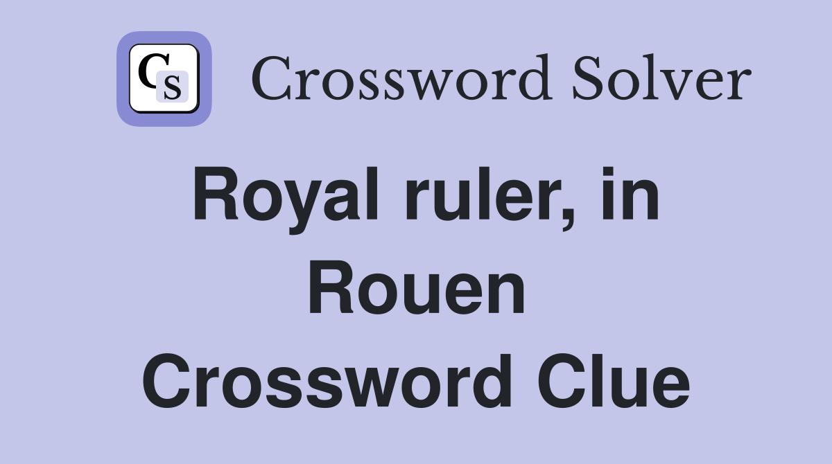 Royal ruler, in Rouen Crossword Clue