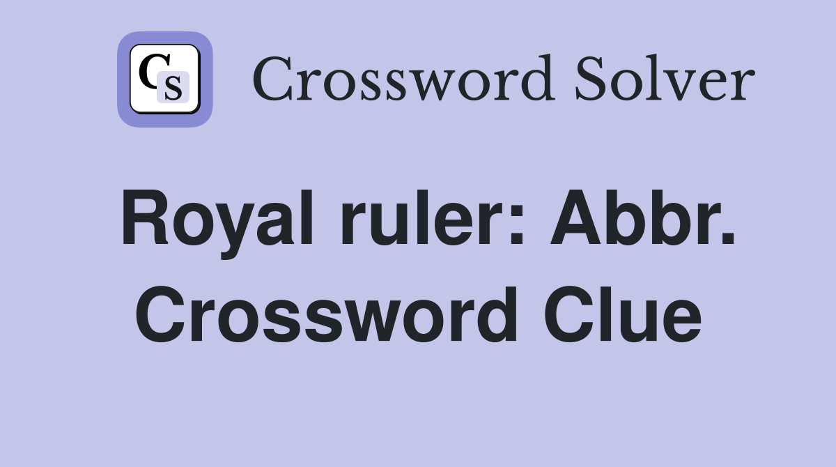 Royal ruler: Abbr. Crossword Clue