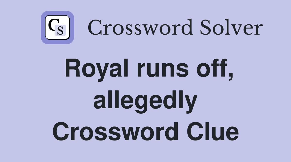 Royal runs off, allegedly Crossword Clue