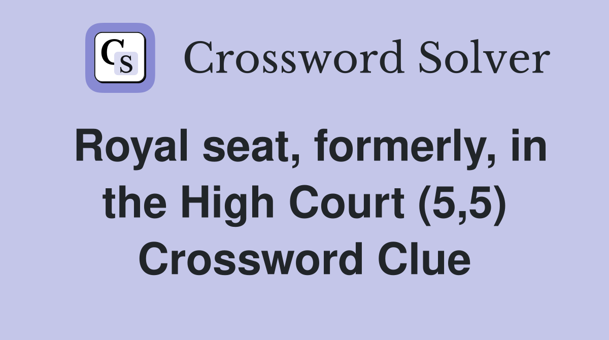 Royal seat, formerly, in the High Court (5,5) Crossword Clue
