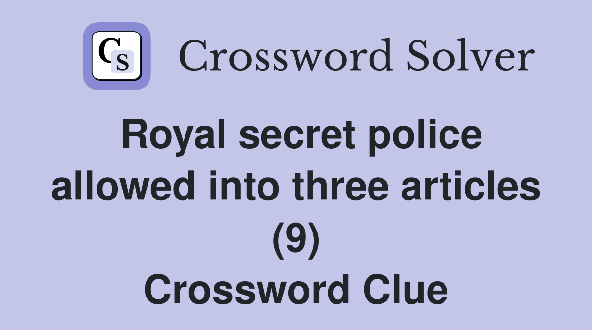 Royal secret police allowed into three articles (9) Crossword Clue