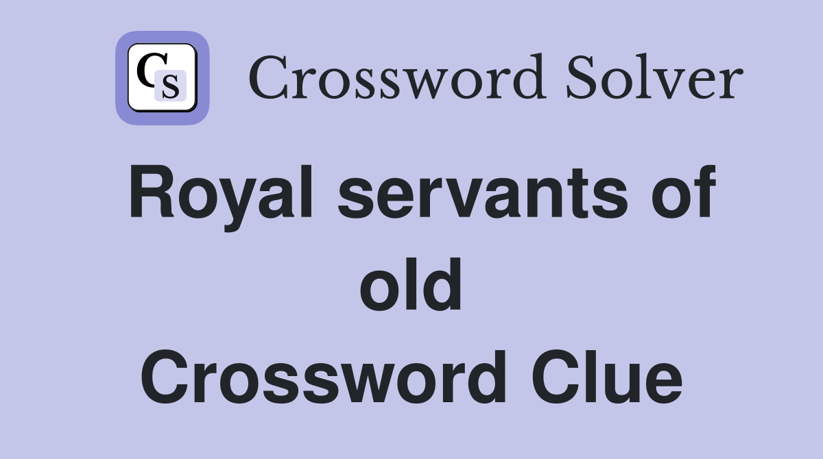 Royal servants of old Crossword Clue