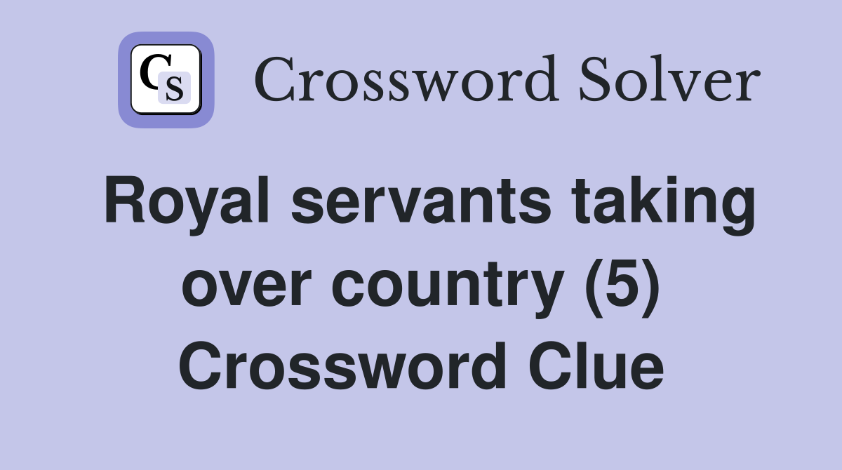 Royal servants taking over country (5) Crossword Clue