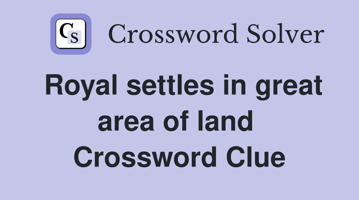 Royal settles in great area of land  Crossword Clue