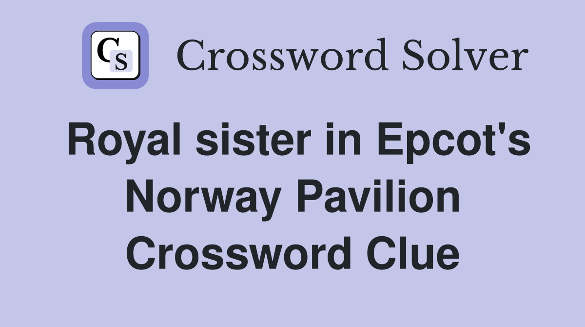 Royal sister in Epcot's Norway Pavilion Crossword Clue