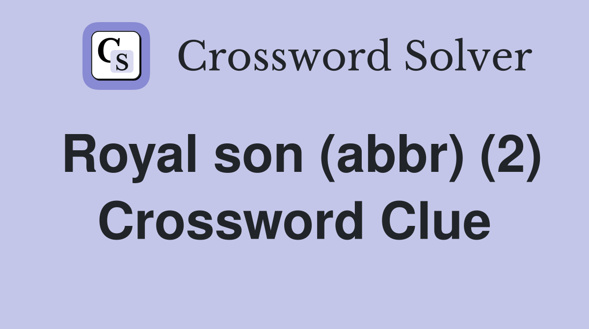 Royal son (abbr) (2) Crossword Clue