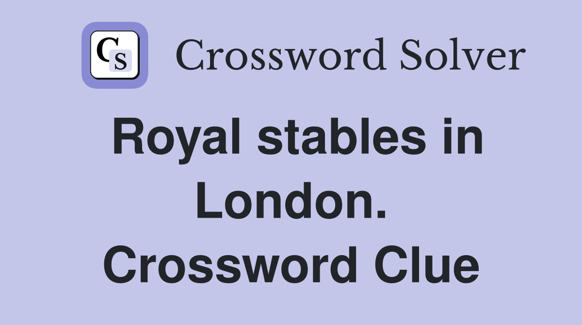 Royal stables in London. Crossword Clue