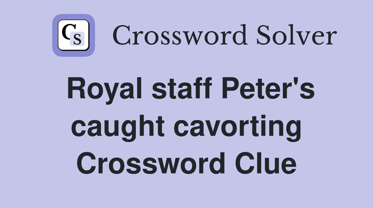 Royal staff Peter's caught cavorting Crossword Clue