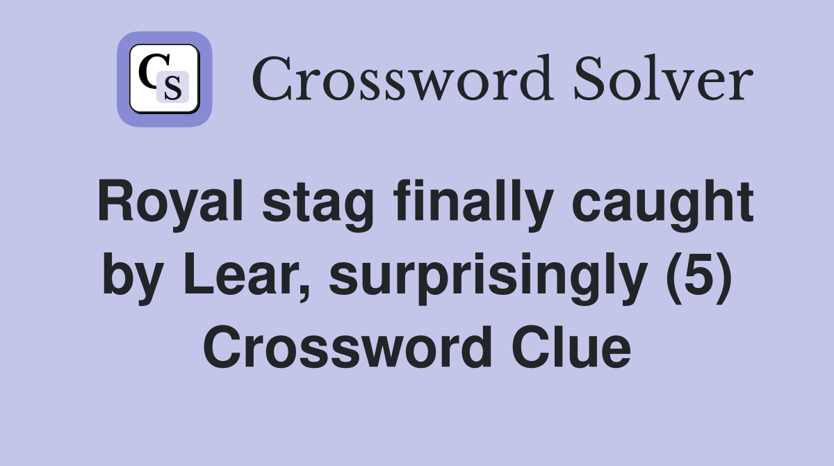 Royal stag finally caught by Lear, surprisingly (5) Crossword Clue