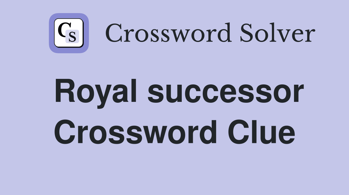 Royal successor Crossword Clue