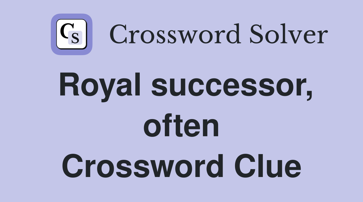 Royal successor, often Crossword Clue